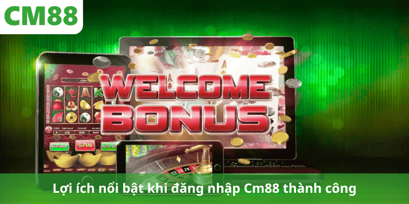 Lợi ích nổi bật khi đăng nhập Cm88 thành công